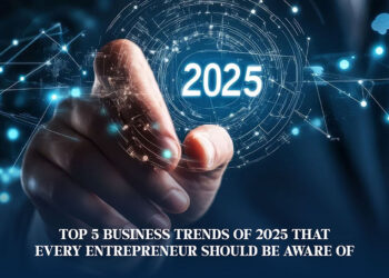 Top 5 Business Trends of 2025 that Every Entrepreneur Should Be Aware of