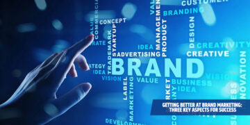 Getting Better at Brand Marketing: Three Key Aspects for Success