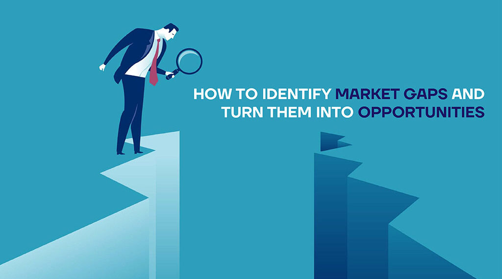 How to Identify Market Gaps and Turn Them into Opportunities