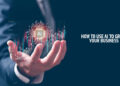 How to Use AI to Grow Your Business