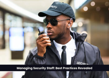 Managing Security Staff: Best Practices Revealed