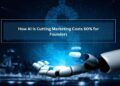 How AI Is Cutting Marketing Costs 60% for Founders