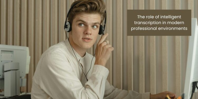 The role of intelligent transcription in modern professional environments