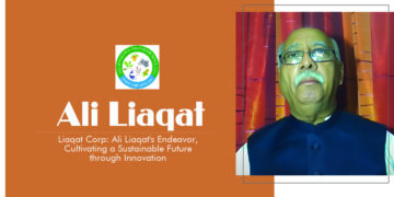 Liaqat Corp: Ali Liaqat’s Endeavor, Cultivating a Sustainable Future Through Innovation