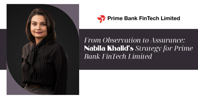 From Observation to Assurance: Nabila Khalid’s Strategy for Prime Bank FinTech Limited